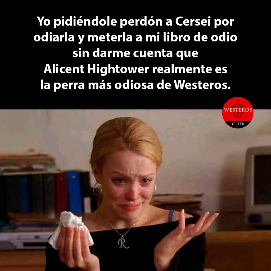 Pidiéndole perdón a Cersei por odiarla cuando Alicent es peor