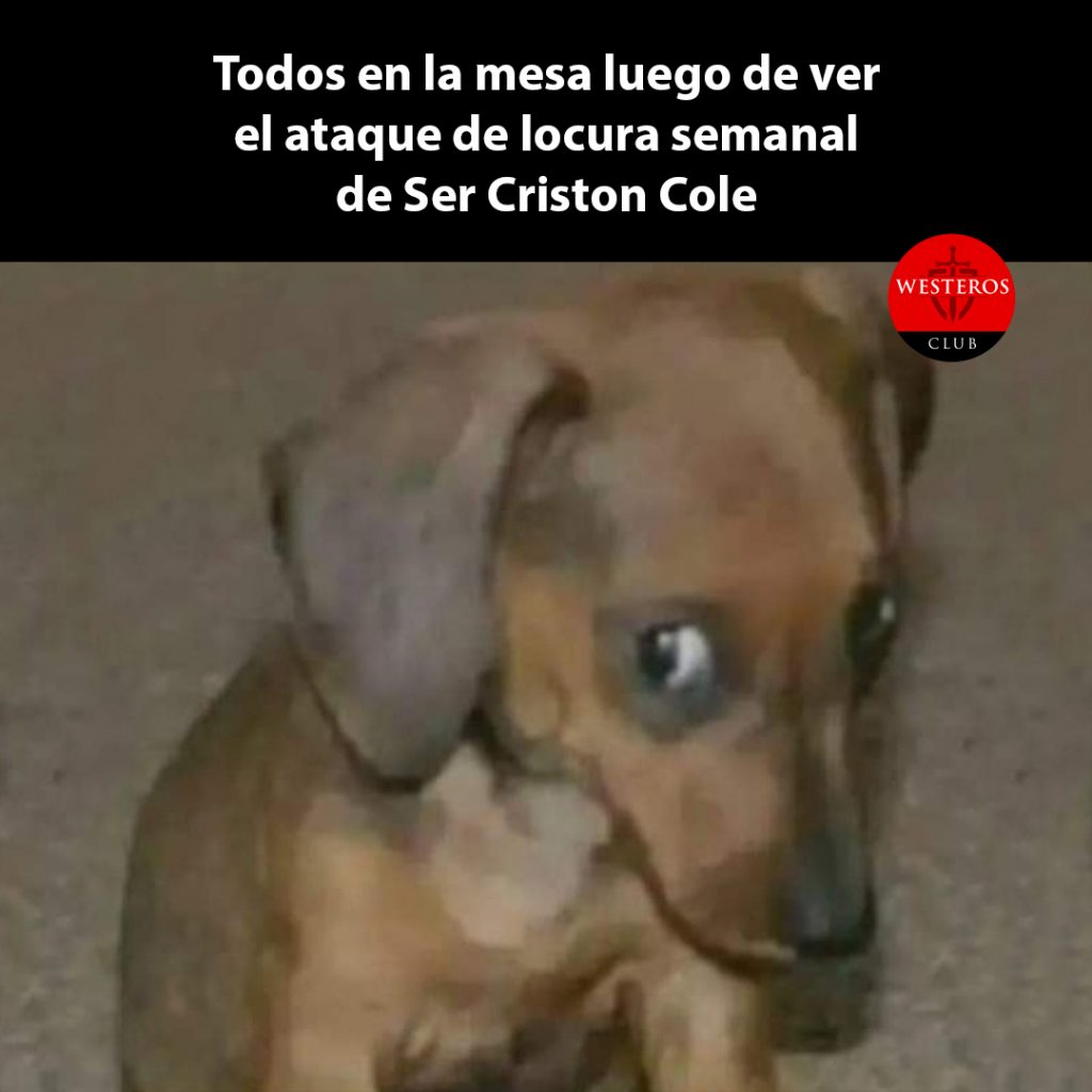 Todos en la mesa luego de ver el ataque de locura semanal de Criston Cole