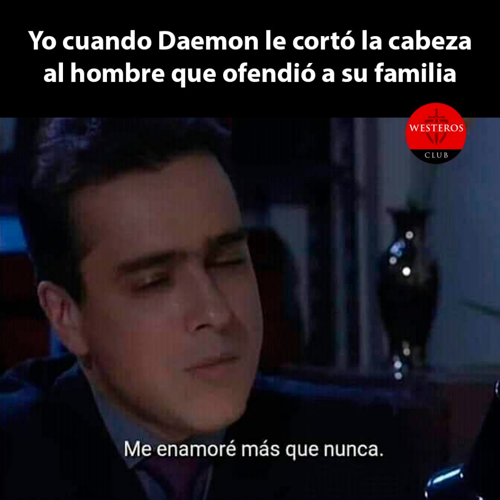 Yo cuando Daemon le cortó la cabeza al hombre que ofendió a su familia