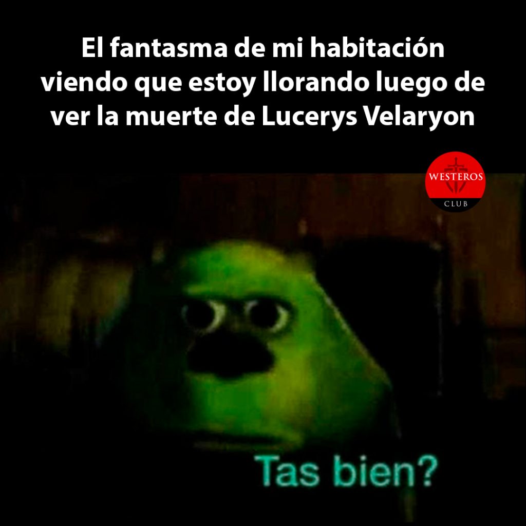 El fantasma de mi habitación viendo que estoy llorando por la muerte de Lucerys